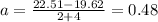 a= \frac {22.51-19.62}{2+4}=0.48
