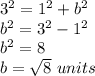 3^{2} =1^{2}+b^{2}\\ b^{2}=3^{2}-1^{2}\\b^{2}=8\\b=\sqrt{8}\ units