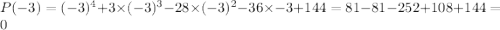 P(-3)=(-3)^4+3\times (-3)^3-28\times (-3)^2-36\times -3+144=81-81-252+108+144=0