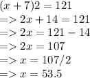 (x+7)2=121\\=2x+14=121\\=2x=121-14\\=2x=107\\=x=107/2\\=x=53.5\\