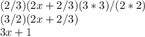(2/3)(2x+2/3)(3*3)/(2*2)\\(3/2)(2x+2/3)\\3x+1