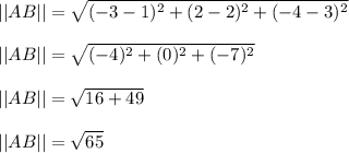 ||AB||=\sqrt{(-3-1)^2+(2-2)^2+(-4-3)^2}\\\\||AB||=\sqrt{(-4)^2+(0)^2+(-7)^2}\\\\||AB||=\sqrt{16+49} \\\\||AB||=\sqrt{65}