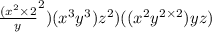 \frac{(x^{2}\times2}y^2)(x^3y^3)z^2)}{((x^2y^{2\times2})yz)}