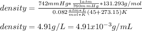 density=\frac{742mmHg*\frac{1atm}{760mmHg}*131.293g/mol}{0.082\frac{atm*L}{mol*K} (45+273.15)K}\\\\density=4.91g/L=4.91x10^{-3}g/mL