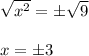 \sqrt{x^2}=\pm\sqrt9\\\\x=\pm3