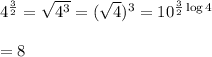 4^{\frac{3}{2}}=\sqrt{4^3}=(\sqrt{4})^3=10^{\frac{3}{2}\log{4}}\\\\=8
