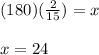 (180)(\frac{2}{15})=x\\\\x=24