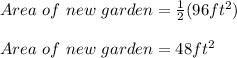 Area\ of\ new\ garden=\frac{1}{2}(96ft^2)\\\\Area\ of\ new\ garden=48ft^2