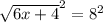 \sqrt{6x + 4}^{2}  = 8^{2}