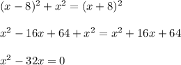 (x-8)^2+x^2=(x+8)^2 \\ \\ x^2-16x+64+x^2=x^2+16x+64 \\ \\ x^2-32x=0