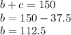 b+c=150\\b= 150 - 37.5\\b=112.5