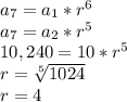 a_{7}=a_{1}*r^{6} \\a_{7}=a_{2}*r^{5} \\10,240 = 10*r^{5}\\r=\sqrt[5]{1024} \\r = 4
