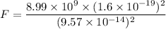 F=\dfrac{8.99\times10^{9}\times(1.6\times10^{-19})^2}{(9.57\times10^{-14})^2}