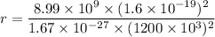 r=\dfrac{8.99\times10^{9}\times(1.6\times10^{-19})^2}{1.67\times10^{-27}\times(1200\times10^{3})^2}