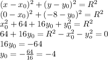 (x-x_0)^2+(y-y_0)^2=R^2\\(0-x_0)^2+(-8-y_0)^2=R^2\\x_0^2+64+16y_0+y_0^2=R^2\\64+16y_0=R^2-x_0^2-y_o^2=0\\16y_0=-64\\y_0=-\frac{64}{16}= -4