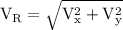 \rm V_R = \sqrt{V_x^2 + V_y^2}