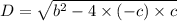 D=\sqrt{b^2-4\times (-c)\times c}