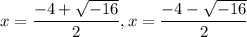 x = \dfrac{-4+ \sqrt{-16}}{2},x = \dfrac{-4-\sqrt{-16}}{2}