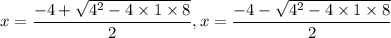 x = \dfrac{-4+ \sqrt{4^2-4\times 1\times 8}}{2},x = \dfrac{-4-\sqrt{4^2-4\times 1\times 8}}{2}