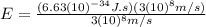 E=\frac{(6.63(10)^{-34}J.s)(3 (10)^{8} m/s)}{3 (10)^{8} m/s}