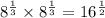8^{\frac{1}{3}}\times 8^{\frac{1}{3}} =16^{\frac{1}{2}}