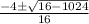 \frac{-4\pm \sqrt{16-1024}}{16}