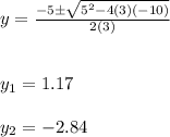 y=\frac{-5\±\sqrt{5^2-4(3)(-10)} }{2(3)}\\\\\\y_1=1.17\\\\y_2=-2.84