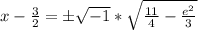 x-\frac{3}{2}=\pm \sqrt{-1} *\sqrt{\frac{11}{4}-\frac{e^{2} }{3}