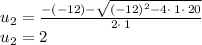 u_2=\frac{-\left(-12\right)-\sqrt{\left(-12\right)^2-4\cdot \:1\cdot \:20}}{2\cdot \:1}\\u_2=2
