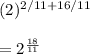 (2)^{2/11+16/11}\\\\=2^{\frac{18}{11}}