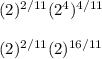 (2)^{2/11}(2^4)^{4/11}\\\\(2)^{2/11}(2)^{16/11}