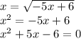 x = \sqrt{-5x+6} \\x^{2} =-5x + 6\\x^{2} +5x - 6 = 0