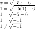 x = \sqrt{-5x-6} \\1=\sqrt{-5(1)-6}\\1=\sqrt{-5-6} \\1=\sqrt{-11} \\1\neq \sqrt{-11}