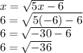 x=\sqrt{5x-6} \\6=\sqrt{5(-6)-6} \\6=\sqrt{-30-6} \\6= \sqrt{-36}