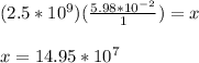 (2.5*10^9)(\frac{5.98*10^{-2}}{1})=x\\\\x=14.95*10^7