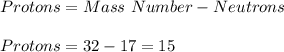 Protons=Mass\ Number-Neutrons\\\\Protons=32-17=15