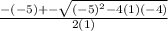 \frac{  - ( - 5) +  -  \sqrt{ {( - 5)}^{2} - 4(1)( - 4) }  }{2(1)}