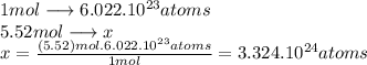 1 mol\longrightarrow 6.022.10^{23} atoms \\ 5.52 mol \longrightarrow  x \\ x=\frac{(5.52)mol. 6.022.10^{23}atoms}{1mol}= 3.324.10^{24} atoms