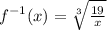 {f}^{ - 1} (x) =  \sqrt[3]{ \frac{19}{x} }