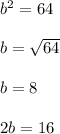 b^2 = 64\\\\b = \sqrt{64}\\\\b = 8\\\\2b = 16