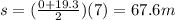 s=(\frac{0+19.3}{2})(7)=67.6 m