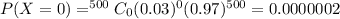 P(X=0)=^{500}C_0(0.03)^0(0.97)^{500}=0.0000002