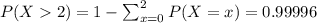 P(X2)=1-\sum _{x=0}^2P(X=x)=0.99996