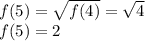 f(5)=\sqrt{f(4)}=\sqrt{4}  \\f(5) = 2