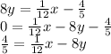 8y=\frac{1}{12} x-\frac{4}{5} \\0=\frac{1}{12} x-8y-\frac{4}{5}\\\frac{4}{5} =\frac{1}{12} x-8y
