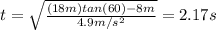 t=\sqrt{\frac{(18m)tan(60)-8m}{4.9m/s^2} }=2.17s