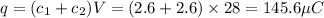 q=(c_1+c_2)V=(2.6+2.6)\times 28=145.6 \mu C