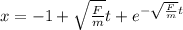 x=-1+\sqrt{\frac{F}{m}} t+e^{-\sqrt{\frac{F}{m}}t}