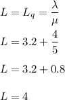 L=L_q=\dfrac{\lambda}{\mu}\\\\L=3.2+\dfrac{4}{5}\\\\L=3.2+0.8\\\\L=4