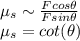 \mu_s \sim \frac{F cos \theta}{F sin \theta}\\\mu_s=cot(\theta)